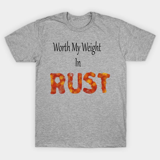 worth my weight in rust T-Shirt by Rustic Daisies Marketplace